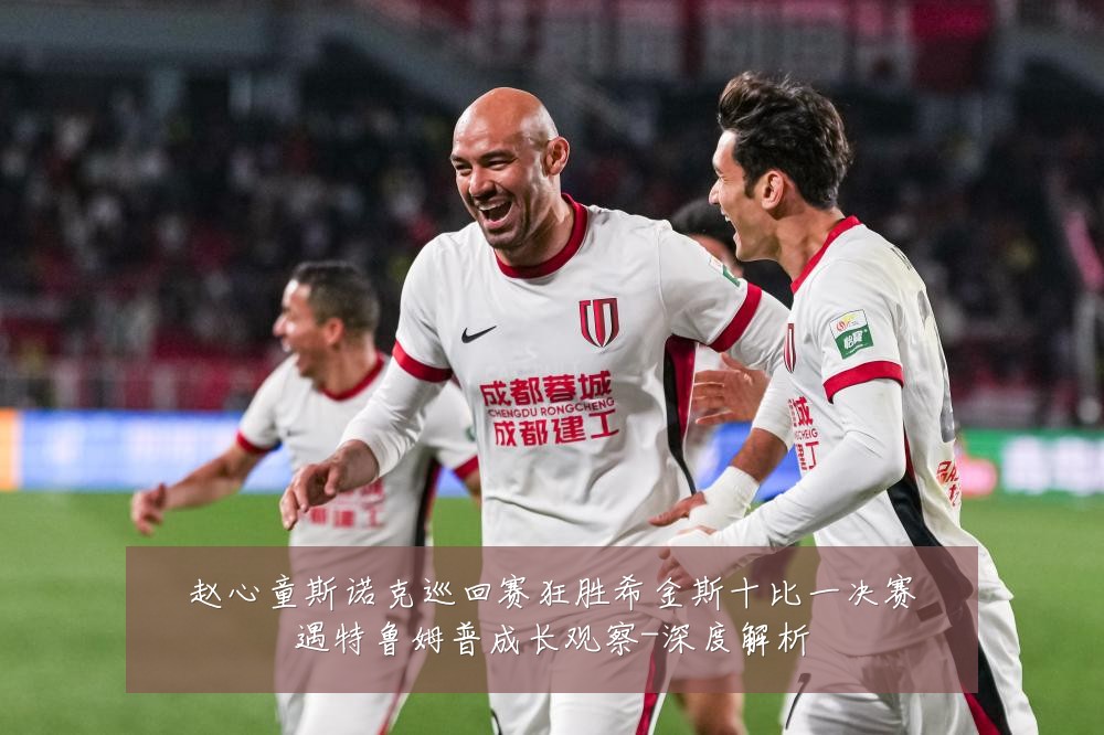 赵心童斯诺克巡回赛狂胜希金斯十比一决赛遇特鲁姆普成长观察-深度解析